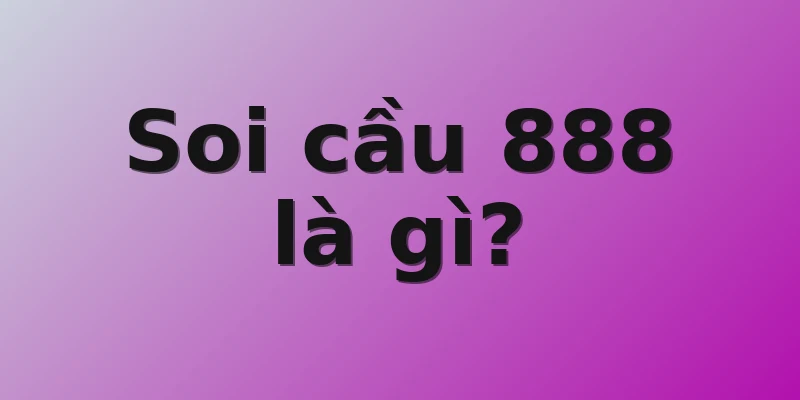 Soi cầu 888 là gì?