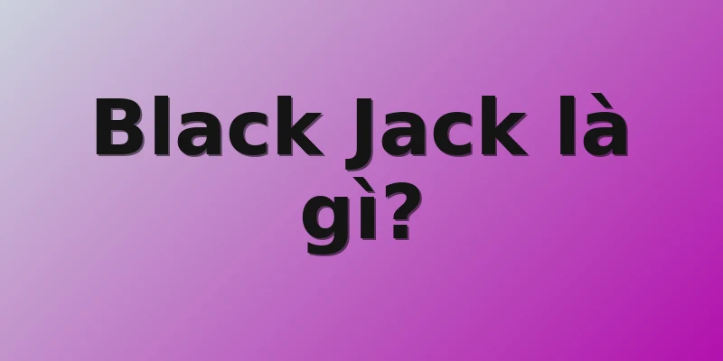Black Jack là gì? 