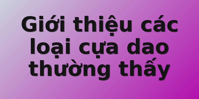 Giới thiệu các loại cựa dao thường thấy