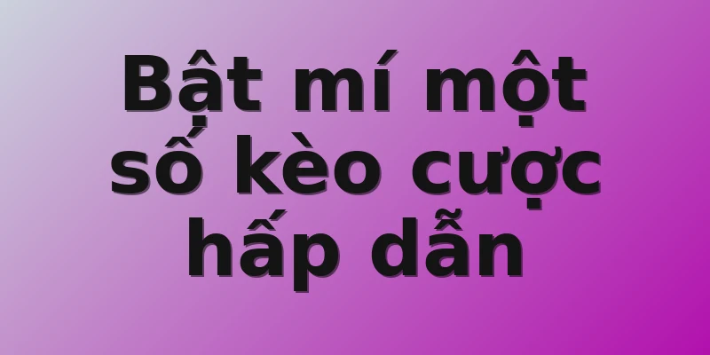 Bật mí một số kèo cược hấp dẫn