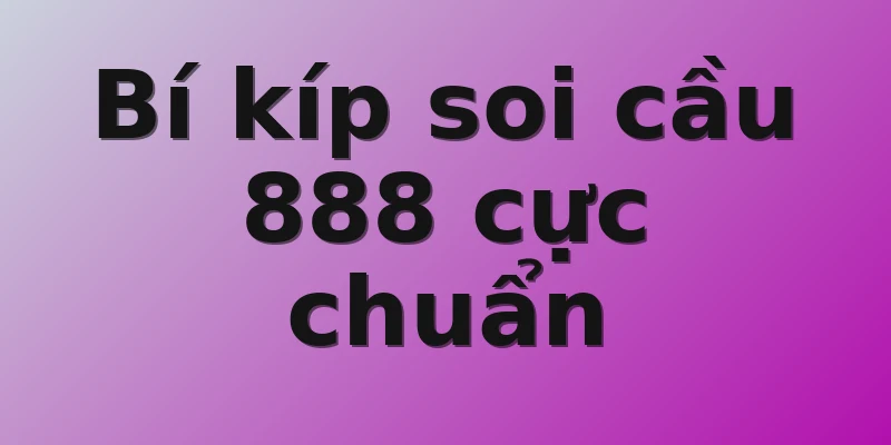 Bí kíp soi cầu 888 cực chuẩn 