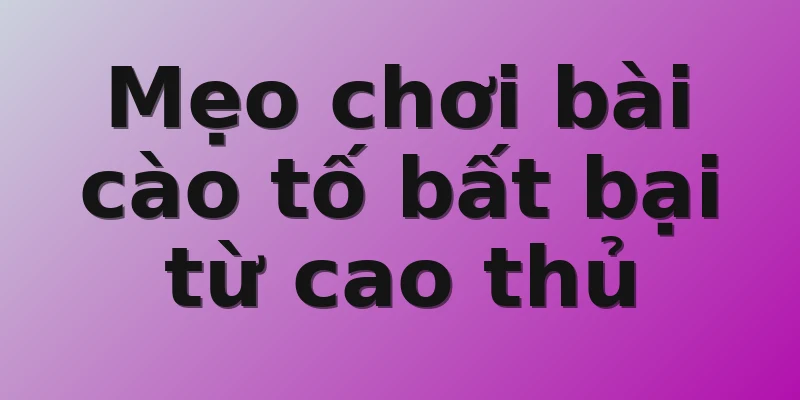 Mẹo chơi bài cào tố bất bại từ cao thủ 